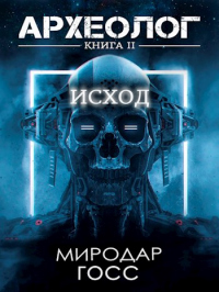 Археолог II. Исход - Миродар Госс - Читать книги онлайн | Слушать аудиокниги онлайн | Электронная библиотека books-lib.com