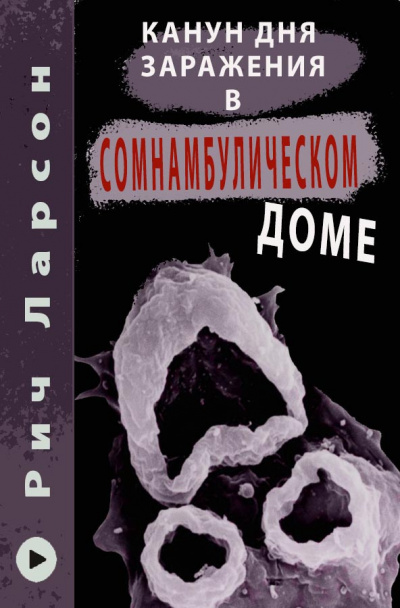 Ларсон Рич - Канун Дня Заражения в Сомнамбулическом доме - Читать книги онлайн | Слушать аудиокниги онлайн | Электронная библиотека books-lib.com