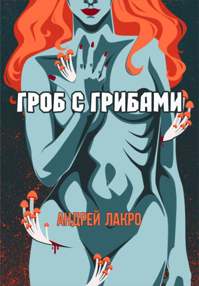 Лакро Андрей - Гроб с грибами - Читать книги онлайн | Слушать аудиокниги онлайн | Электронная библиотека books-lib.com