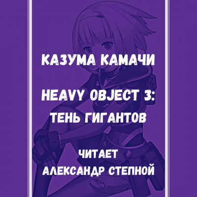 Камачи Казума - Heavy Object (Тяжёлый Объект) - Том 3: Тень гигантов - Читать книги онлайн | Слушать аудиокниги онлайн | Электронная библиотека books-lib.com