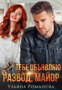 Я тебе объявляю развод, майор! - Ульяна Романова - Читать книги онлайн | Слушать аудиокниги онлайн | Электронная библиотека books-lib.com