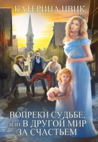 Вопреки судьбе, или В другой мир за счастьем - Катерина Цвик - Читать книги онлайн | Слушать аудиокниги онлайн | Электронная библиотека books-lib.com
