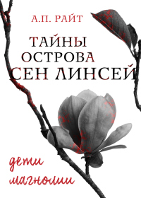 Тайны острова Сен Линсей. Дети Магнолии - А. П. Райт - Читать книги онлайн | Слушать аудиокниги онлайн | Электронная библиотека books-lib.com