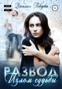 Развод. Излом судьбы - Василина Лебедева - Читать книги онлайн | Слушать аудиокниги онлайн | Электронная библиотека books-lib.com