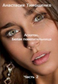 Аскатон. Белая повелительница - Анастасия Тимощенко - Читать книги онлайн | Слушать аудиокниги онлайн | Электронная библиотека books-lib.com