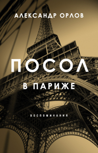 Посол в Париже. Воспоминания - Александр Орлов - Читать книги онлайн | Слушать аудиокниги онлайн | Электронная библиотека books-lib.com