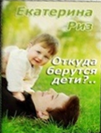 Откуда берутся дети?.. - Екатерина Риз - Читать книги онлайн | Слушать аудиокниги онлайн | Электронная библиотека books-lib.com