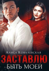 Заставлю быть моей - Алиса Ковалевская - Читать книги онлайн | Слушать аудиокниги онлайн | Электронная библиотека books-lib.com