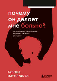 Почему он делает мне больно? Как распознать манипулятора и выйти из токсичных отношений - Татьяна Изумрудова - Читать книги онлайн | Слушать аудиокниги онлайн | Электронная библиотека books-lib.com