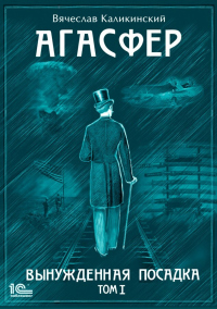 Агасфер. Вынужденная посадка. Том I - Вячеслав Каликинский - Читать книги онлайн | Слушать аудиокниги онлайн | Электронная библиотека books-lib.com