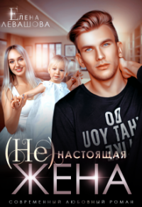 (Не) настоящая жена - Елена Левашова - Читать книги онлайн | Слушать аудиокниги онлайн | Электронная библиотека books-lib.com