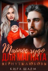 Тайное чудо для магната. Вернуть любовь - Кира Шарм - Читать книги онлайн | Слушать аудиокниги онлайн | Электронная библиотека books-lib.com