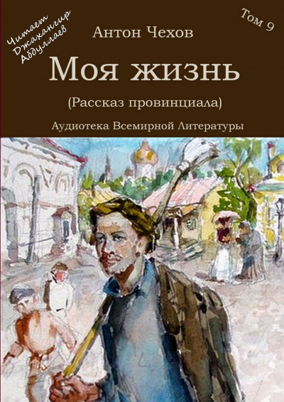 Чехов Антон - Моя жизнь - Читать книги онлайн | Слушать аудиокниги онлайн | Электронная библиотека books-lib.com