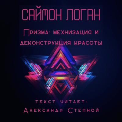 Логан Саймон - Призма: механизация и деконструкция красоты - Читать книги онлайн | Слушать аудиокниги онлайн | Электронная библиотека books-lib.com