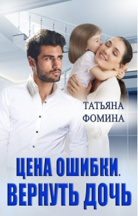 Цена ошибки. Вернуть дочь - Татьяна Фомина - Читать книги онлайн | Слушать аудиокниги онлайн | Электронная библиотека books-lib.com