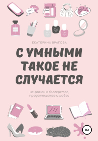 С умными такое не случается. Не-роман о блогерстве, предательстве и любви - Екатерина Врагова - Читать книги онлайн | Слушать аудиокниги онлайн | Электронная библиотека books-lib.com