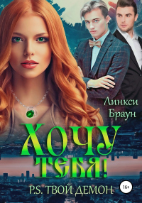 Хочу тебя! P.S. Твой демон - Линкси Браун - Читать книги онлайн | Слушать аудиокниги онлайн | Электронная библиотека books-lib.com