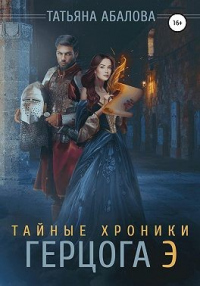 Тайные хроники герцога Э - Татьяна Абалова - Читать книги онлайн | Слушать аудиокниги онлайн | Электронная библиотека books-lib.com