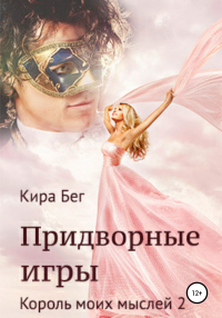 Придворные игры. Король моих мыслей 2 - Кира Бег - Читать книги онлайн | Слушать аудиокниги онлайн | Электронная библиотека books-lib.com