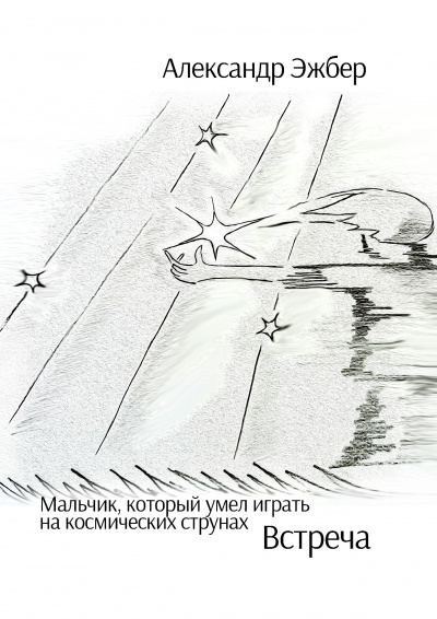 Эжбер Александр - Мальчик, который умел играть на космических струнах. Встреча - Читать книги онлайн | Слушать аудиокниги онлайн | Электронная библиотека books-lib.com