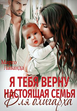 Я тебя верну. Настоящая семья для олигарха - Марго Лаванда - Читать книги онлайн | Слушать аудиокниги онлайн | Электронная библиотека books-lib.com