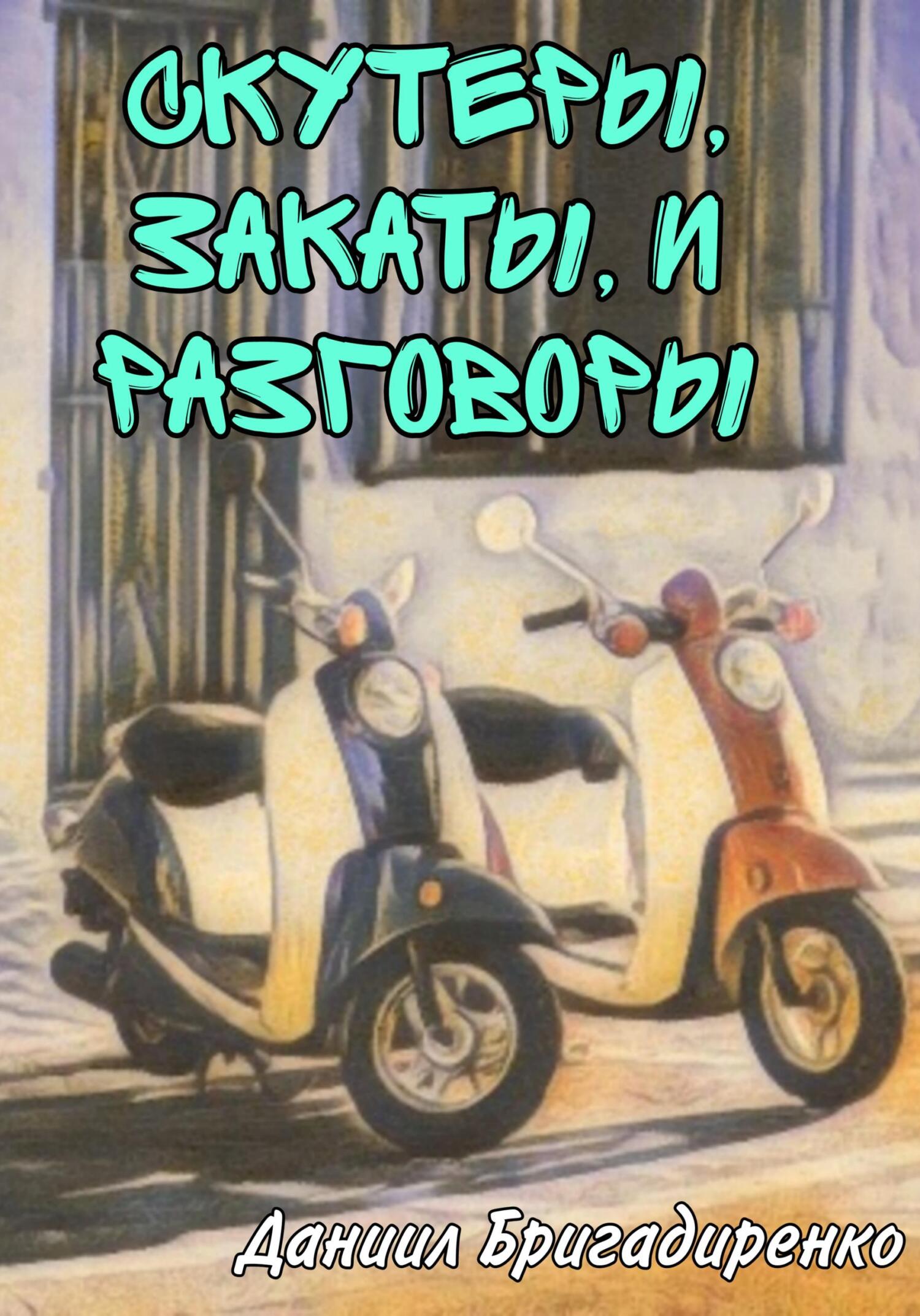 Скутеры, закаты и разговоры - Даниил Вадимович Бригадиренко - Читать книги онлайн | Слушать аудиокниги онлайн | Электронная библиотека books-lib.com