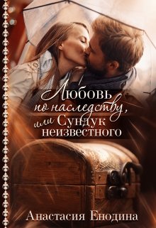 Любовь по наследству, или Сундук неизвестного - Анастасия Енодина - Читать книги онлайн | Слушать аудиокниги онлайн | Электронная библиотека books-lib.com