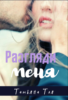 Разгляди меня - Тэя Татьяна - Читать книги онлайн | Слушать аудиокниги онлайн | Электронная библиотека books-lib.com