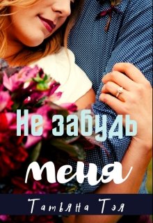 Не забудь меня - Татьяна Тэя - Читать книги онлайн | Слушать аудиокниги онлайн | Электронная библиотека books-lib.com
