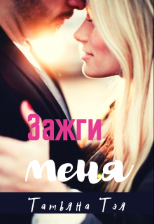 Зажги меня - Татьяна Тэя - Читать книги онлайн | Слушать аудиокниги онлайн | Электронная библиотека books-lib.com