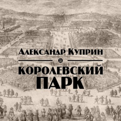 Куприн Александр - Королевский парк - Читать книги онлайн | Слушать аудиокниги онлайн | Электронная библиотека books-lib.com
