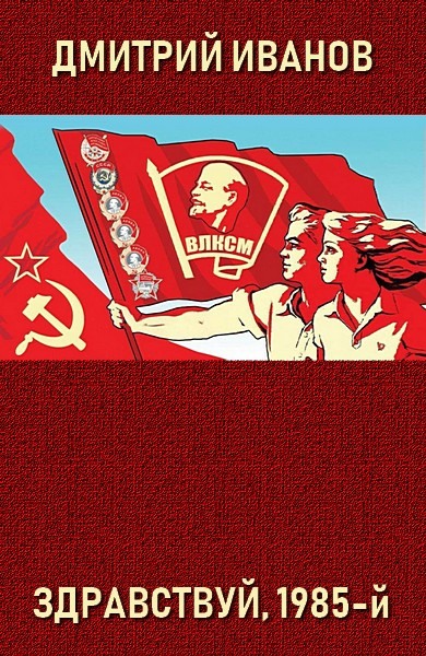 Здравствуй, 1985-й - Дмитрий Валерьевич Иванов - Читать книги онлайн | Слушать аудиокниги онлайн | Электронная библиотека books-lib.com