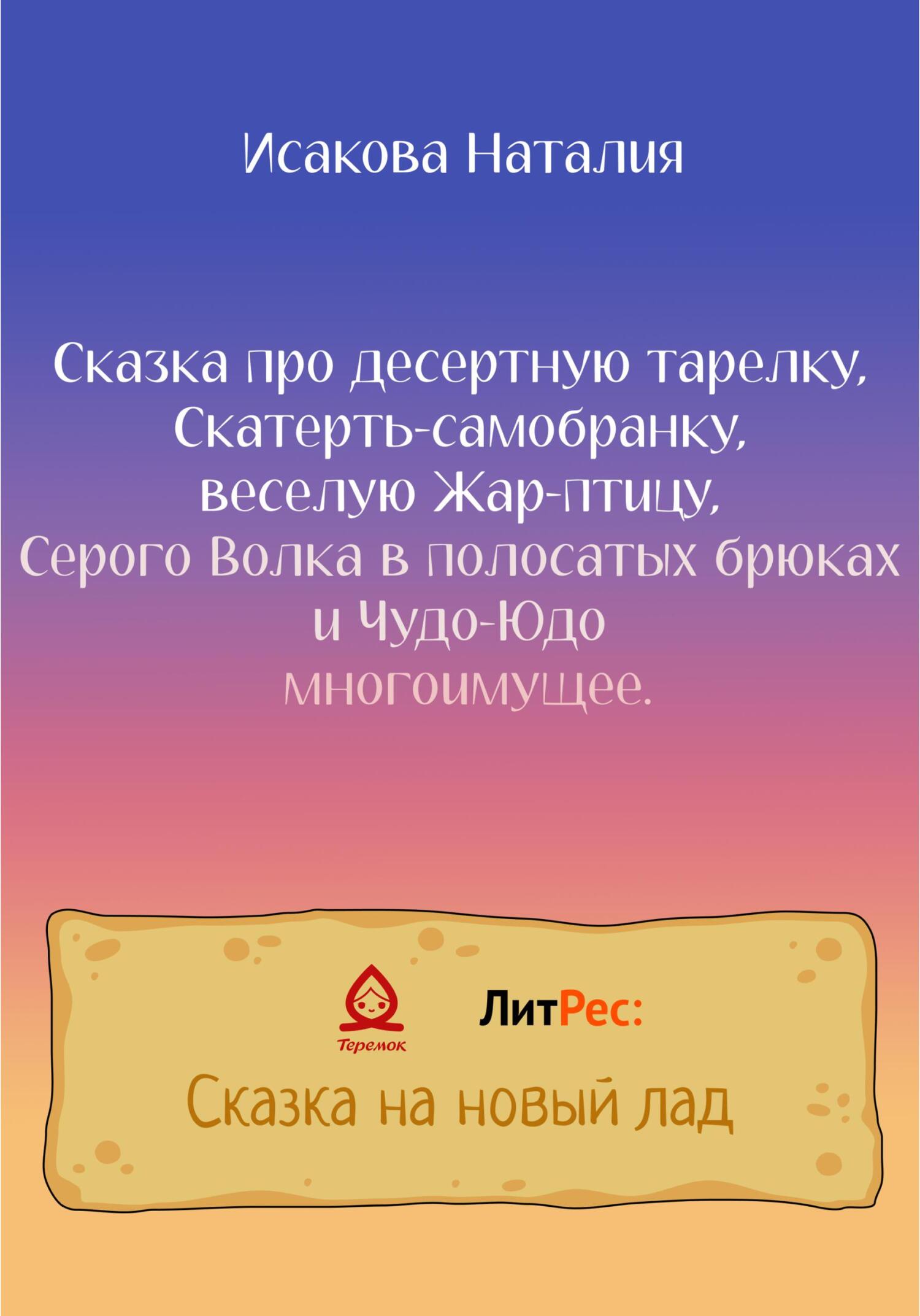 Сказка про десертную тарелку, Скатерть-самобранку, веселую Жар-птицу, Серого Волка в полосатых брюках и Чудо-Юдо многоимущее - Наталия Исакова - Читать книги онлайн | Слушать аудиокниги онлайн | Электронная библиотека books-lib.com