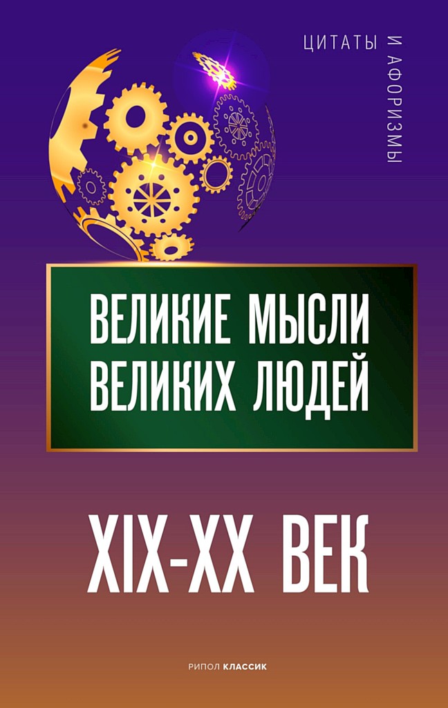 Великие мысли великих людей. XIX–XX век - Коллектив авторов -- Афоризмы - Читать книги онлайн | Слушать аудиокниги онлайн | Электронная библиотека books-lib.com