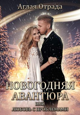 Новогодняя авантюра, или Любовь с проблемами - Аглая Отрада - Читать книги онлайн | Слушать аудиокниги онлайн | Электронная библиотека books-lib.com