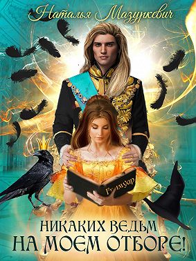 Никаких ведьм на моем отборе! - Наталья Витальевна Мазуркевич - Читать книги онлайн | Слушать аудиокниги онлайн | Электронная библиотека books-lib.com