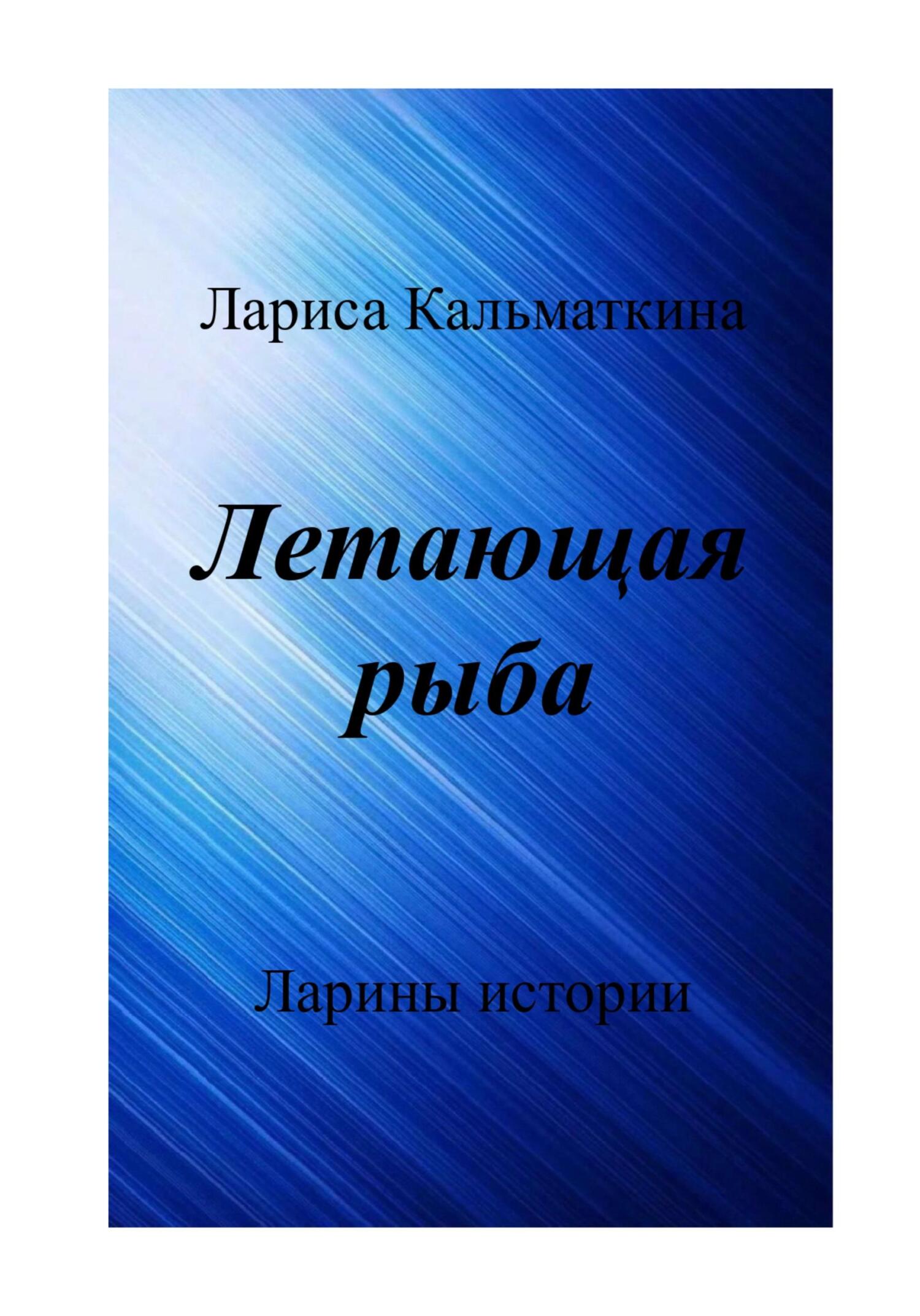 Летающая рыба - Лариса Кальматкина - Читать книги онлайн | Слушать аудиокниги онлайн | Электронная библиотека books-lib.com
