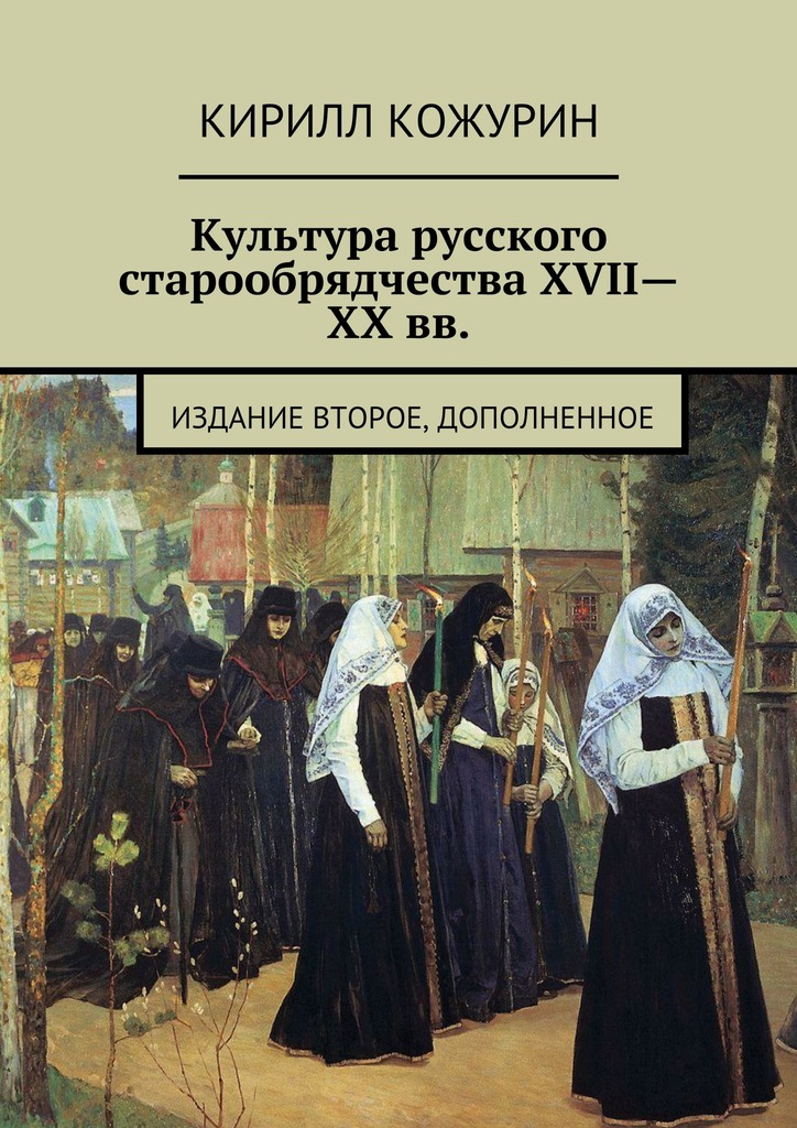 Культура русского старообрядчества XVII—XX вв. Издание второе, дополненное - Кирилл Яковлевич Кожурин - Читать книги онлайн | Слушать аудиокниги онлайн | Электронная библиотека books-lib.com