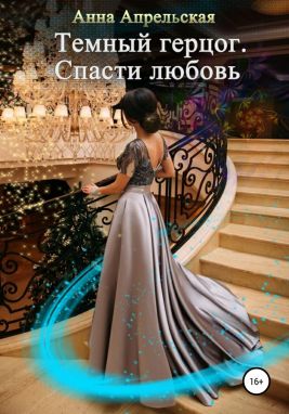 Темный герцог. Спасти любовь - Анна Апрельская - Читать книги онлайн | Слушать аудиокниги онлайн | Электронная библиотека books-lib.com