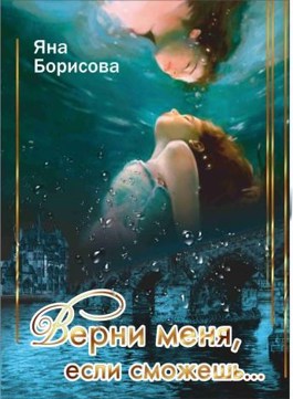 Верни меня, если сможешь... - Яна Борисова - Читать книги онлайн | Слушать аудиокниги онлайн | Электронная библиотека books-lib.com