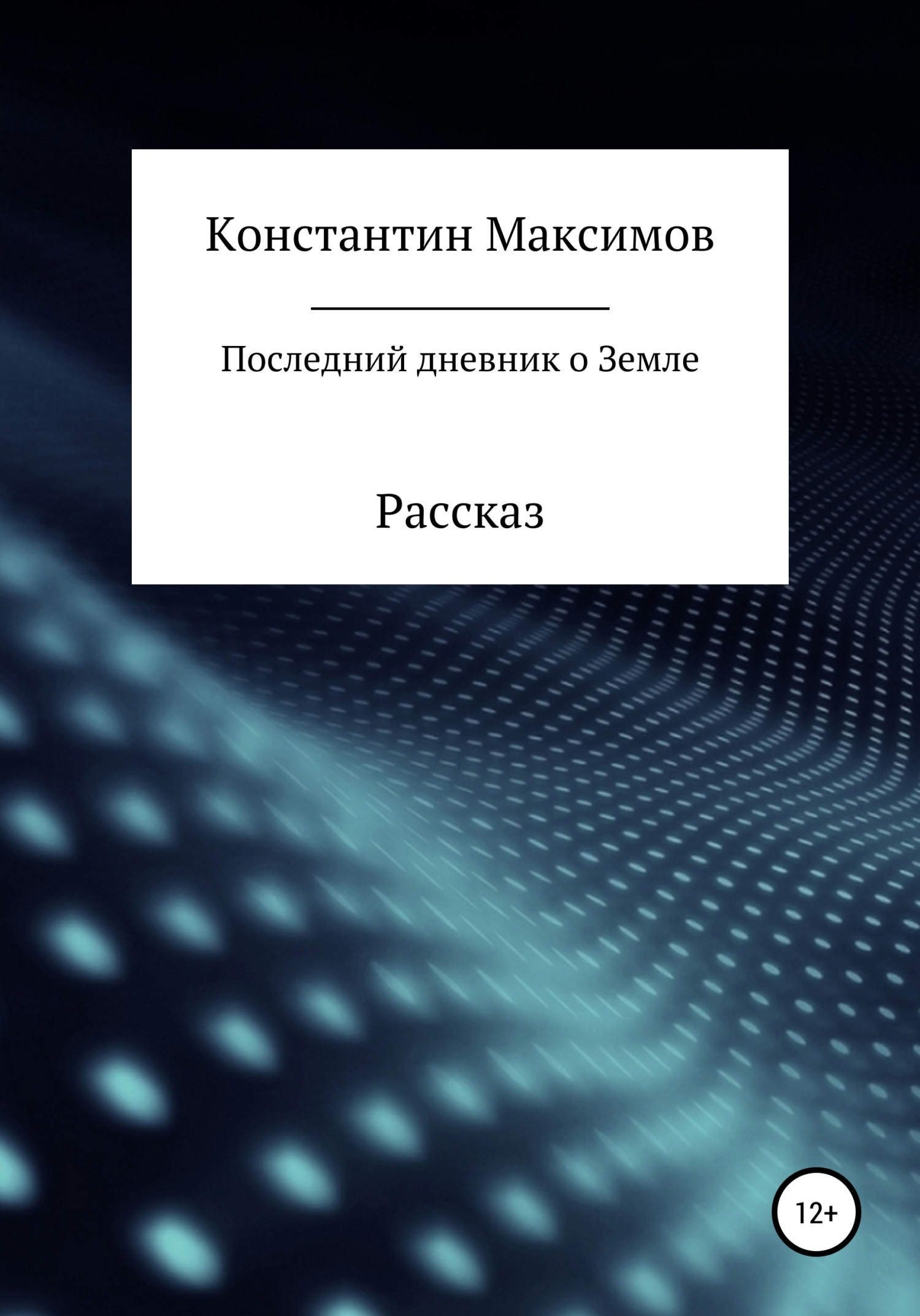 Последний дневник о Земле. Рассказ - Константин Сергеевич Максимов - Читать книги онлайн | Слушать аудиокниги онлайн | Электронная библиотека books-lib.com