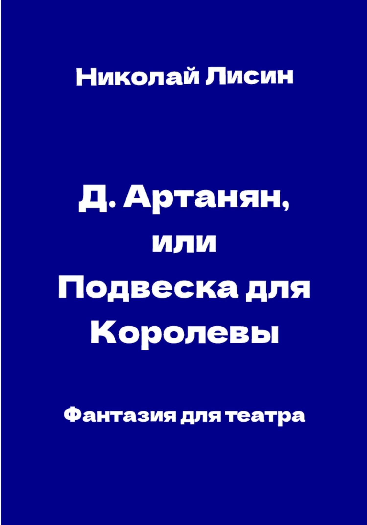 Д&#039;Артаньян, или Подвеска для Королевы. Фантазия для театра - Николай Николаевич Лисин - Читать книги онлайн | Слушать аудиокниги онлайн | Электронная библиотека books-lib.com