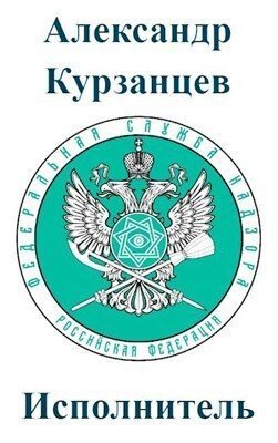Исполнитель [СИ] - Александр Олегович Курзанцев - Читать книги онлайн | Слушать аудиокниги онлайн | Электронная библиотека books-lib.com