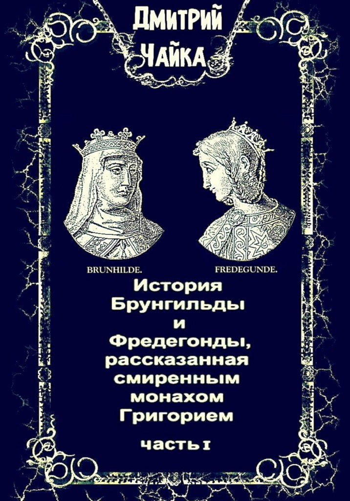 История Брунгильды и Фредегонды, рассказанная смиренным монахом Григорием. Часть I - Дмитрий Леонидович Чайка - Читать книги онлайн | Слушать аудиокниги онлайн | Электронная библиотека books-lib.com