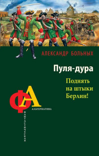 Пуля-дура. Поднять на штыки Берлин! - Александр Больных - Читать книги онлайн | Слушать аудиокниги онлайн | Электронная библиотека books-lib.com