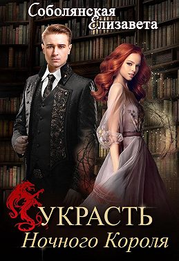 Украсть Ночного Короля - Елизавета Владимировна Соболянская - Читать книги онлайн | Слушать аудиокниги онлайн | Электронная библиотека books-lib.com