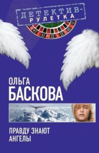 Правду знают ангелы - Ольга Баскова - Читать книги онлайн | Слушать аудиокниги онлайн | Электронная библиотека books-lib.com