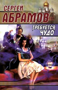 Требуется чудо - Сергей Абрамов - Читать книги онлайн | Слушать аудиокниги онлайн | Электронная библиотека books-lib.com
