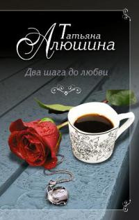 Два шага до любви - Татьяна Алюшина - Читать книги онлайн | Слушать аудиокниги онлайн | Электронная библиотека books-lib.com