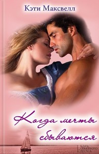 Когда мечты сбываются - Кэти Максвелл - Читать книги онлайн | Слушать аудиокниги онлайн | Электронная библиотека books-lib.com